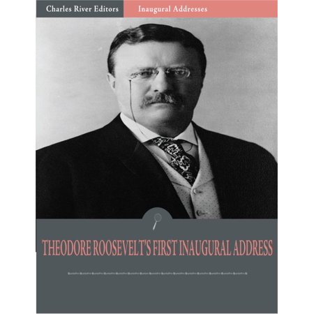 Inaugural Addresses: President Theodore Roosevelts First Inaugural Address (Illustrated) - (Theodore Roosevelt Best President)