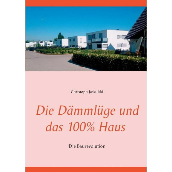 Die DÃ¤mmlÃ¼ge und das 100% - Haus: Die Baurevolution, (Paperback)