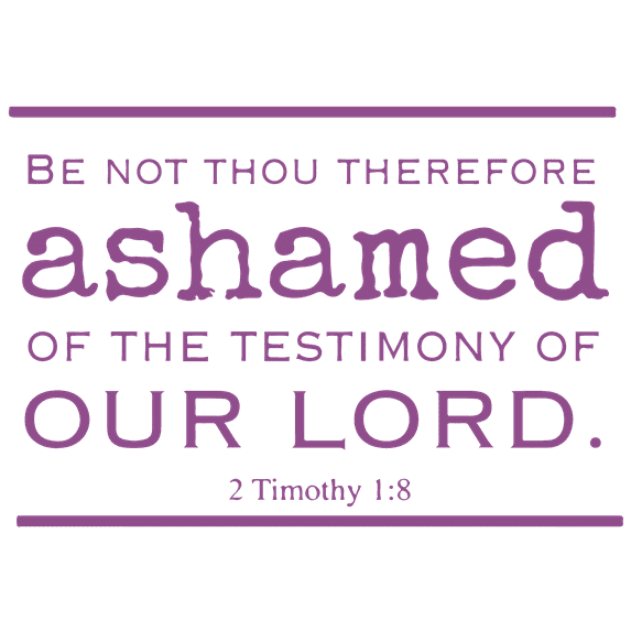 2 Timothy 1:8 - Be not thou therefore ashamed... Vinyl Decal Sticker Quote - Small - Lavendar