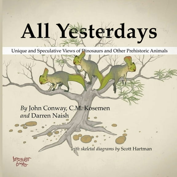 All Yesterdays: Unique and Speculative Views of Dinosaurs and Other Prehistoric Animals, (Paperback)