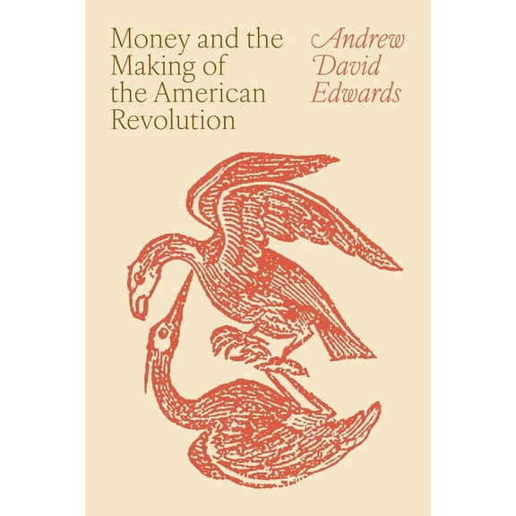 Money and the Making of the American Revolution, (Hardcover)