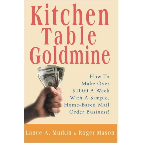 Kitchen Table Goldmine: How to Make Over $1000 a Week with a Simple, Home-Based Mail Order Business! (Paperback) by Lance a Murkin, Roger Mason