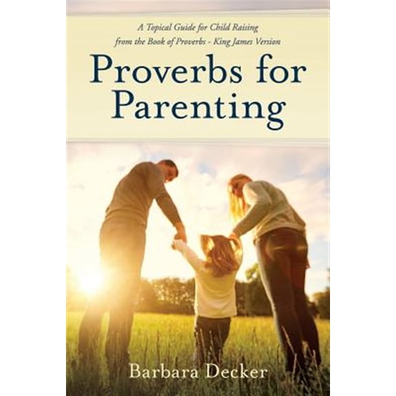 Pre-Owned Proverbs for Parenting: A Topical Guide to Child Raising from the Book of Proverbs (King James Version) (Paperback) 096186088X 9780961860882