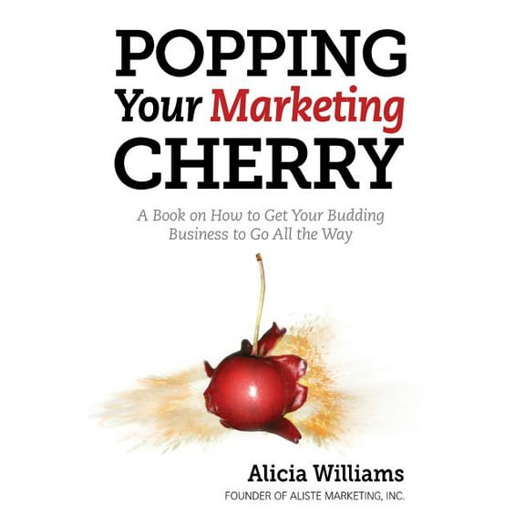 Popping Your Marketing Cherry : A Book on How to Get Your Budding Business to Go All the Way (in Five Easy Steps) (Paperback)