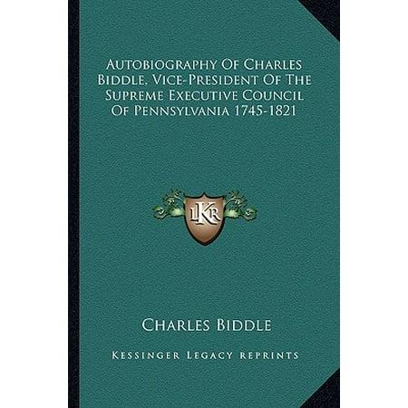 Autobiography Of Charles Biddle Vice President Of The Supreme Executive Council Of Pennsylvania