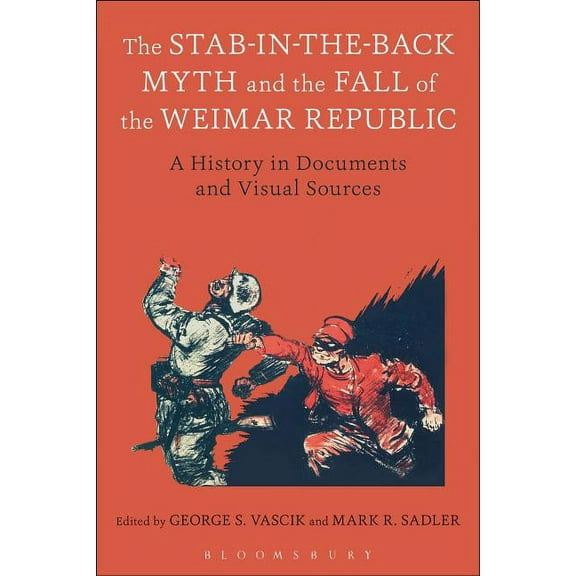 The Stab-In-The-Back Myth and the Fall of the Weimar Republic: A History in Documents and Visual Sources, (Hardcover)