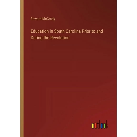 Education in South Carolina Prior to and During the Revolution (Paperback)