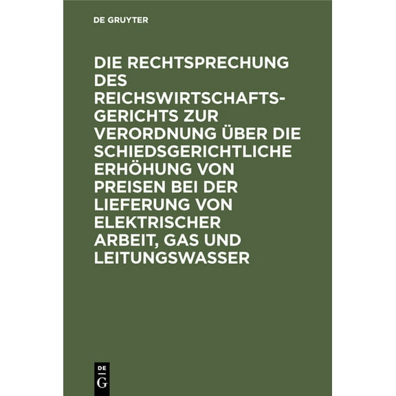 Die Rechtsprechung des Reichswirtschaftsgerichts zur Verordnung Ã¼ber die schiedsgerichtliche ErhÃ¶hung von Preisen bei de, (Hardcover)