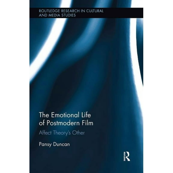 Routledge Research in Cultural and Media The Emotional Life of Postmodern Film: Affect Theory's Other, (Paperback)