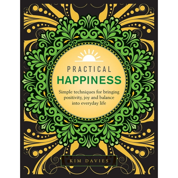 Practical Happiness : Simple Techniques for Bringing Positivity, Joy and Balance into Everyday Life (Hardcover)