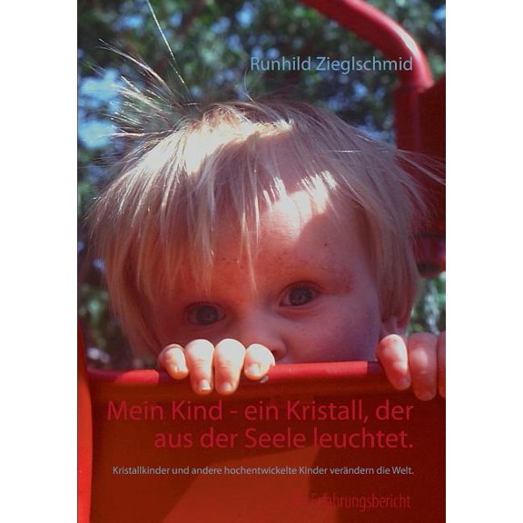 Mein Kind - ein Kristall, der aus der Seele leuchtet.: Kristallkinder und andere hochentwickelte Kinder verändern die We, (Paperback)