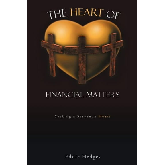 The Heart of Financial Matters: Seeking a Servant's Heart, (Paperback)