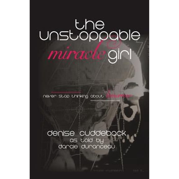 The Unstoppable Miracle Girl (Paperback) by Denise Cuddeback