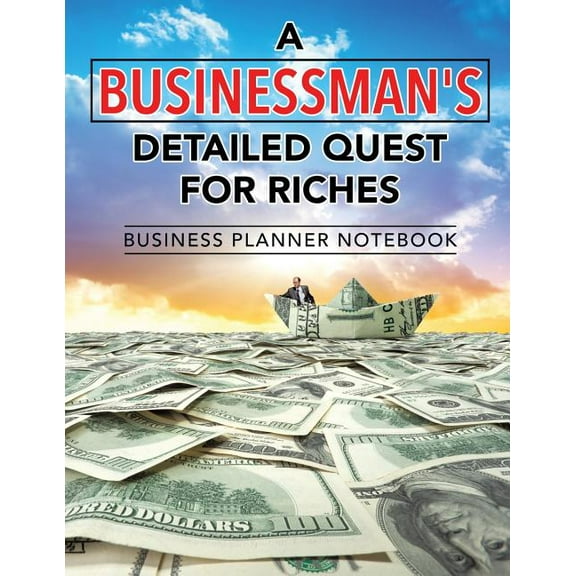 A Businessman's Detailed Quest for Riches Business Planner Notebook (Paperback)