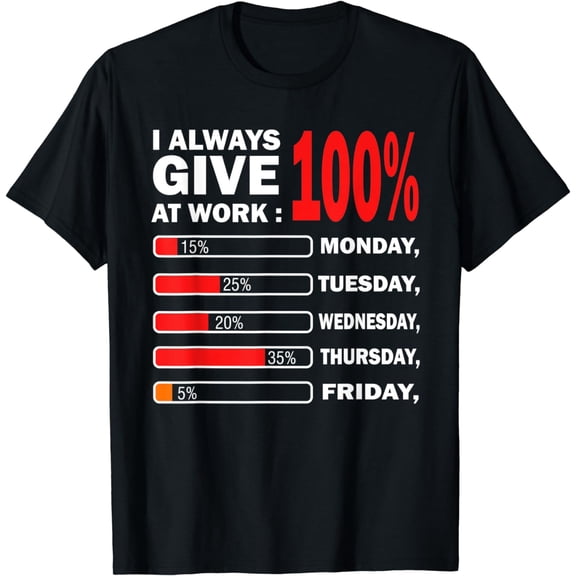 Funny I Always Give 100 Percent At Work Labor Day Men Women T-Shirt