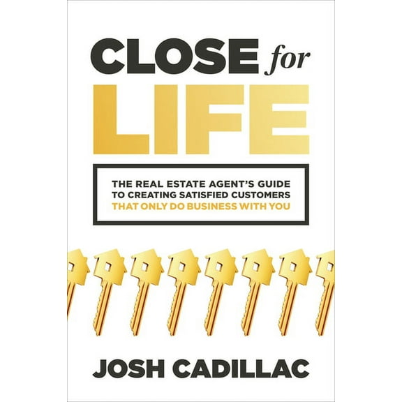 Close for Life: The Real Estate Agent's Guide to Creating Satisfied Customers That Only Do Business with You (Paperback)