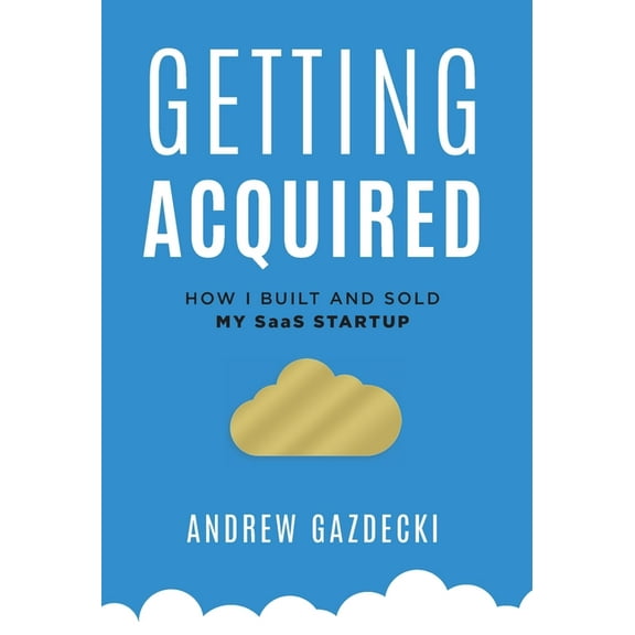 Getting Acquired: How I Built and Sold My SaaS Startup, (Hardcover)