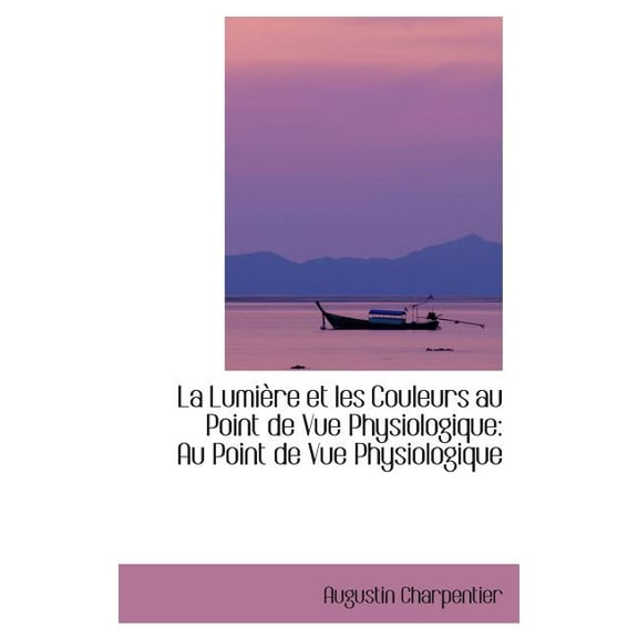 La Lumi Re Et Les Couleurs Au Point de Vue Physiologique (Hardcover)