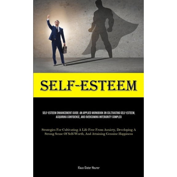 Self-Esteem: Self-Esteem Enhancement Guide: An Applied Workbook On Cultivating Self-Esteem, Acquiring Confidence, And Ov, (Paperback)