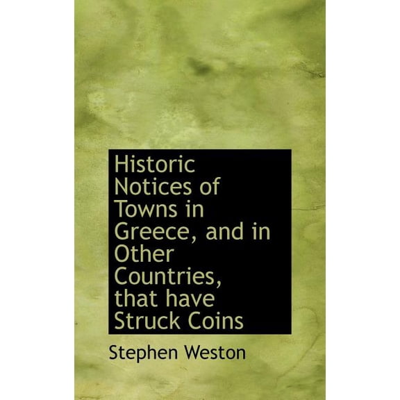 Historic Notices of Towns in Greece, and in Other Countries, That Have Struck Coins (Hardcover)
