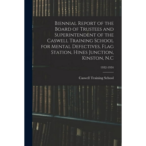 Biennial Report of the Board of Trustees and Superintendent of the Caswell Training School for Mental Defectives, Flag S, (Paperback)