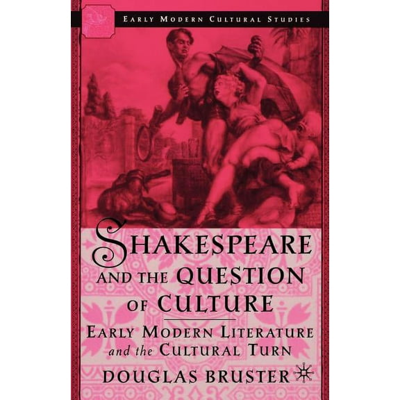 Early Modern Cultural Studies 1500-1700 Shakespeare and the Question of Culture: Early Modern Literature and the Cultural Turn, (Paperback)