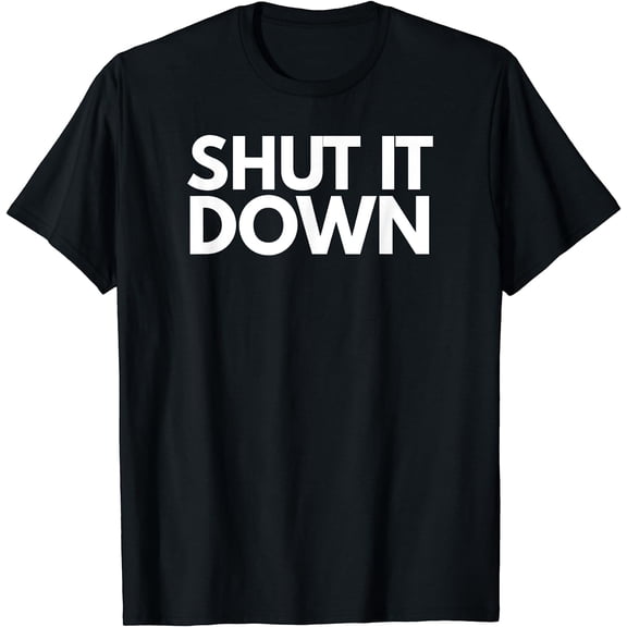 Shut It Down T Shirt TShirt T-Shirt Tee Shirt Gift T-Shirt