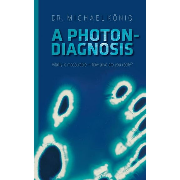 A Photon-Diagnosis: Vitality is measurable - how alive are you really?, (Paperback)