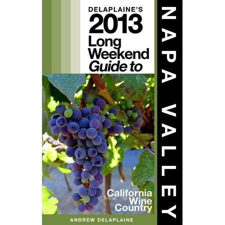 Delaplaine's 2013 Long Weekend Guide to Napa Valley - (Napa Valley Best Places To Visit)