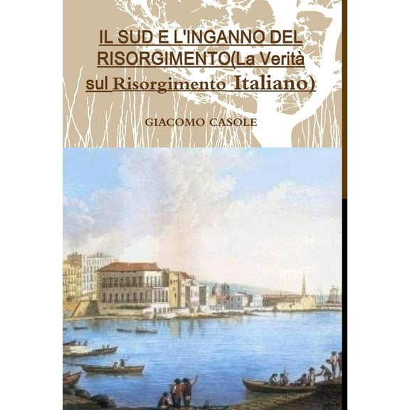 IL SUD E L'INGANNO DEL RISORGIMENTO(La Verità sul Risorgimento Italiano), (Hardcover)