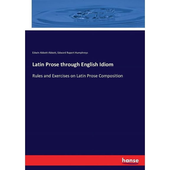 Latin Prose through English Idiom: Rules and Exercises on Latin Prose Composition, (Paperback)