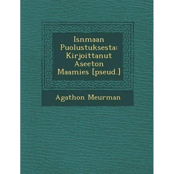 Is Nmaan Puolustuksesta: Kirjoittanut Aseeton Maamies [Pseud.] (Paperback)