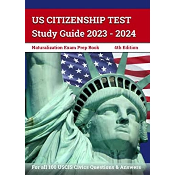 Pre-Owned US Citizenship Test Study Guide 2023 - 2024: Naturalization Exam Prep Book for all 100 USCIS Civics Questions and Answers [4th Edition] (Paperback) 1628459565 9781628459562