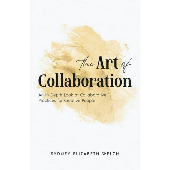 The Art of Collaboration: An In-Depth Look at Creative Practices for Creative People, (Paperback)