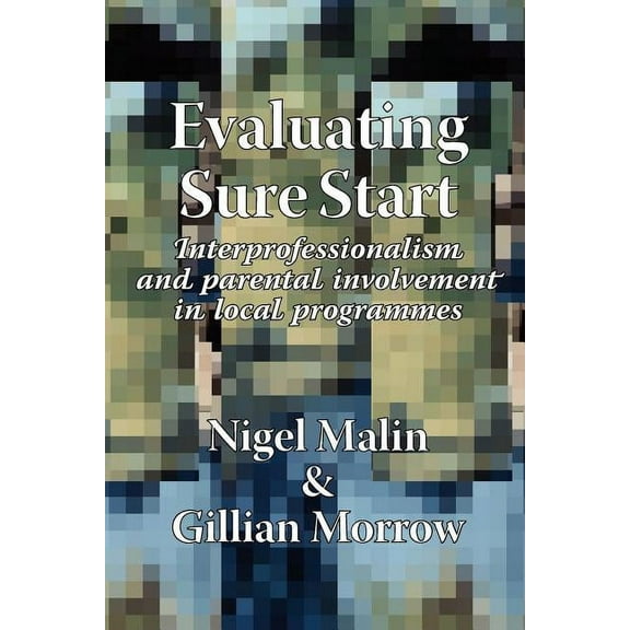 Evaluating Sure Start: Interprofessionalism and Parental Involvement in Local Programmes (Paperback)