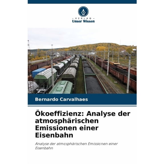 Ãkoeffizienz: Analyse der atmosphÃ¤rischen Emissionen einer Eisenbahn, (Paperback)