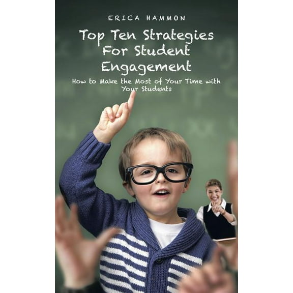 Top Ten Strategies for Student Engagement: How to Make the Most of Your Time with Your Students, (Paperback)
