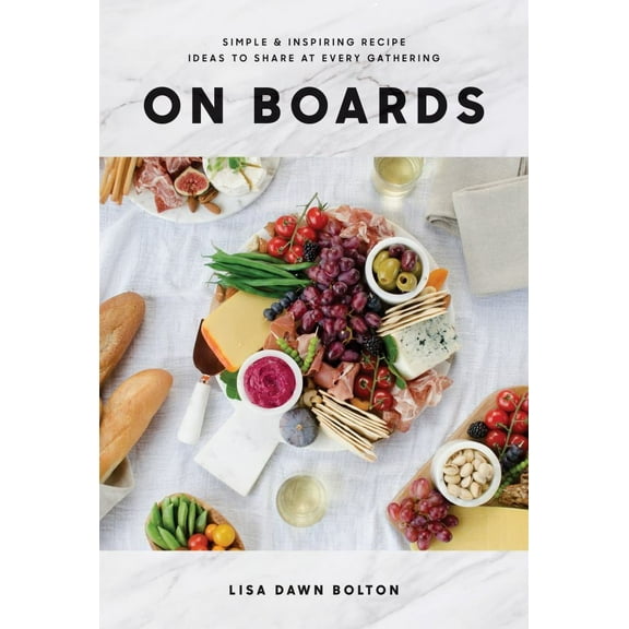 Lisa Dawn Bolton: On Boards: Simple and Inspiring Recipe Ideas to Share at Every Gathering: a Cookbook (Hardcover)