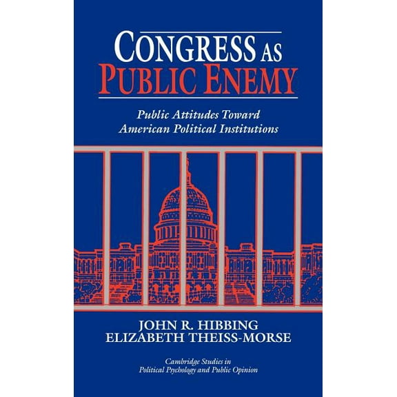 Cambridge Studies in Public Opinion and Congress as Public Enemy: Public Attitudes Toward American Political Institutions, (Hardcover)