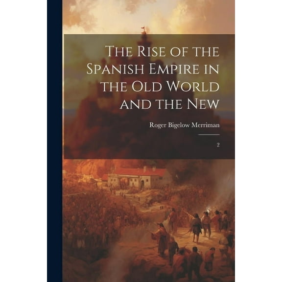 The Rise of the Spanish Empire in the Old World and the New (Paperback)