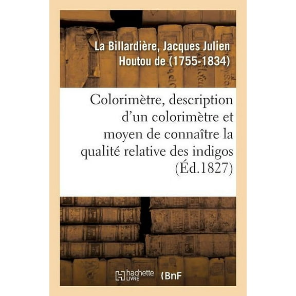 Colorimètre, Description d'Un Colorimètre Et Du Moyen de Connaître La Qualité Relative Des Indigos (Paperback)