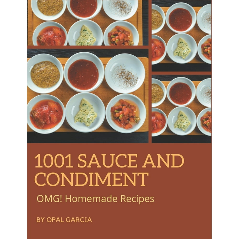OMG! 1001 Homemade Sauce and Condiment Recipes I Love Homemade Sauce