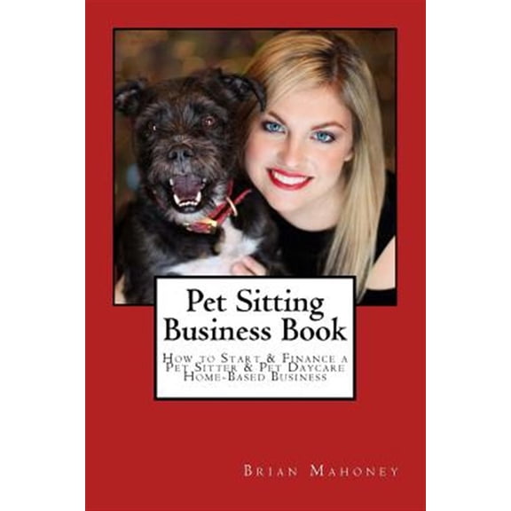 Pre-Owned Pet Sitting Business Book: How to Start & Finance a Pet Sitter & Pet Daycare Home-Based Business, (Paperback)