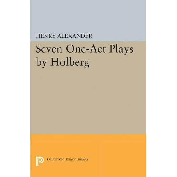 Princeton Legacy Library Seven One-Act Plays by Holberg, Book 2362, (Paperback)