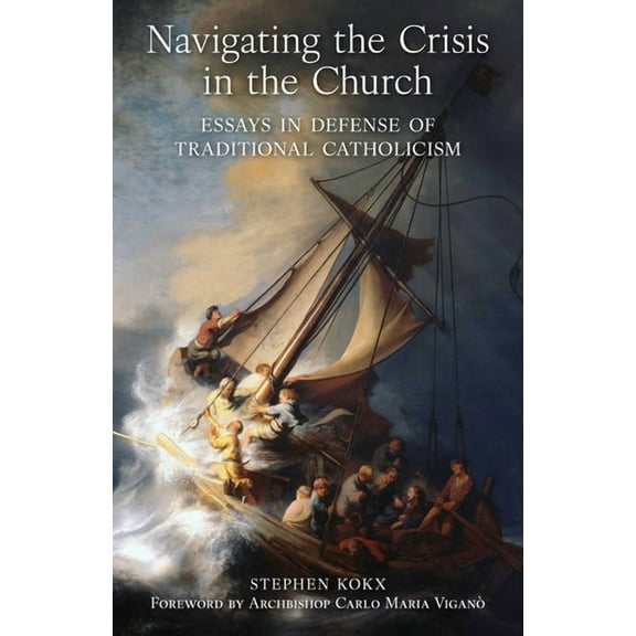 Navigating the Crisis in the Church: Essays in Defense of Traditional Catholicism, (Paperback)