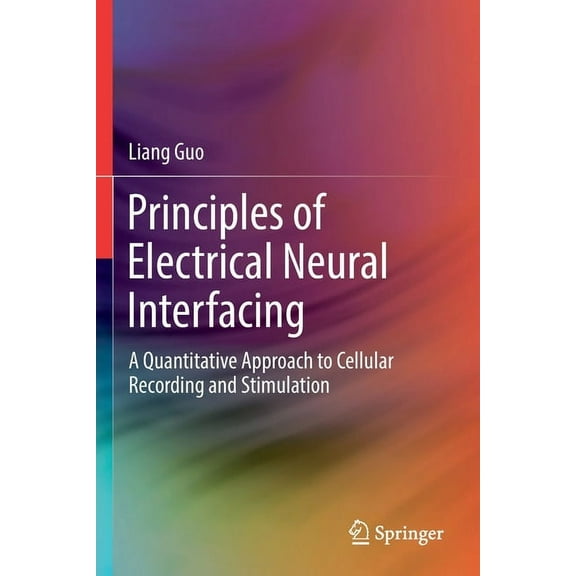 Principles of Electrical Neural Interfacing: A Quantitative Approach to Cellular Recording and Stimulation, (Paperback)