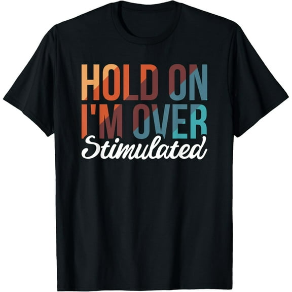 Hold On I'm Overstimulated T-Shirt