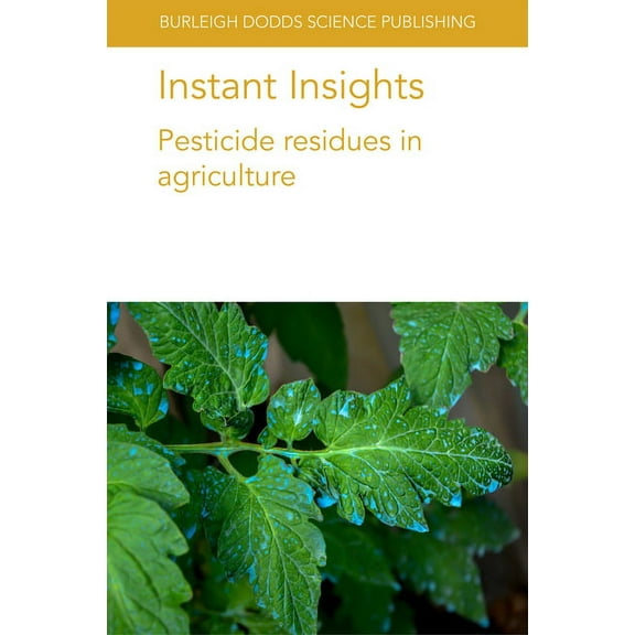 Burleigh Dodds Science: Instant Insights Instant Insights: Pesticide Residues in Agriculture, Book 10, (Paperback)