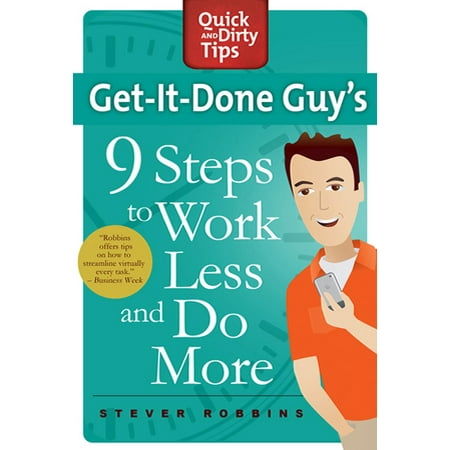 Get-It-Done Guy's 9 Steps to Work Less and Do More : Transform Yourself from Overwhelmed to Overachiever