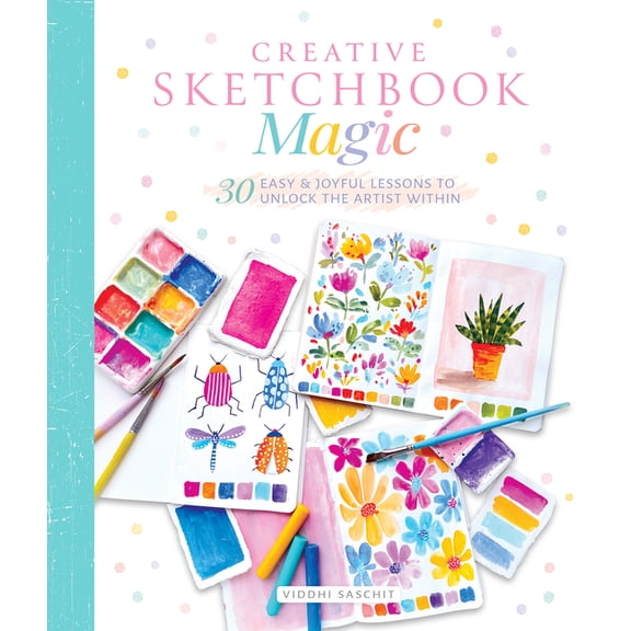 Creative Sketchbook Magic: 30 Easy & Joyful Lessons to Unlock the Artist Within, (Paperback)